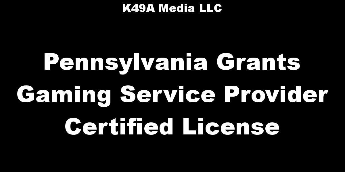 Pennsylvania Grants K49A Media Gaming Service Provider Certification License K49A Media LLC