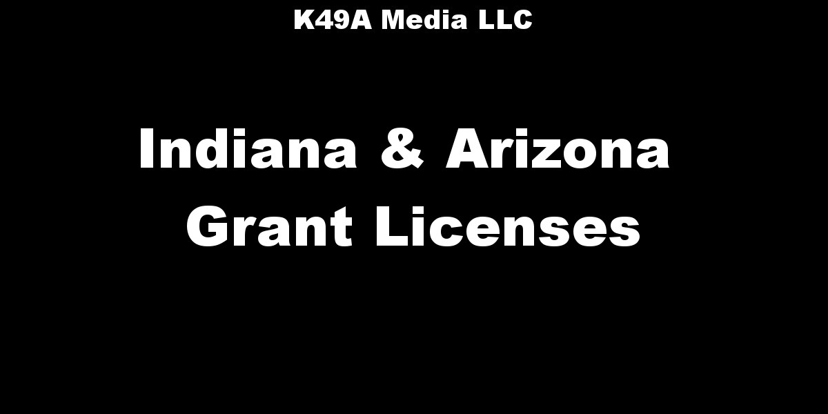 Arizona and Indiana Grant K49A Media Licenses K49A Media LLC